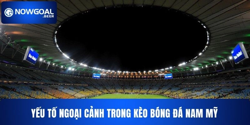 keo bong da nam my nowgoal yeu to ngoai canh Yếu tố ngoại cảnh trong kèo bóng đá Nam Mỹ NOWGOAL