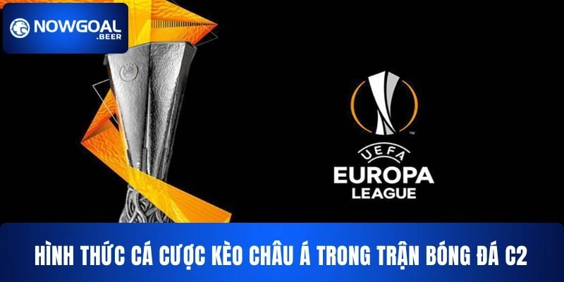 keo c2 nowgoal ca cuoc keo chau a Hình thức cá cược kèo Châu Á trong trận bóng đá C2