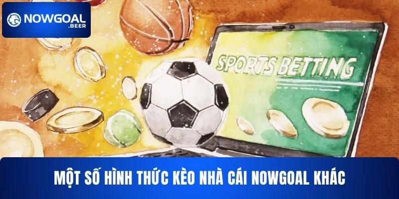 keo nha cai nowgoal mot so hinh thuc khac Một số hình thức kèo nhà cái NOWGOAL khác