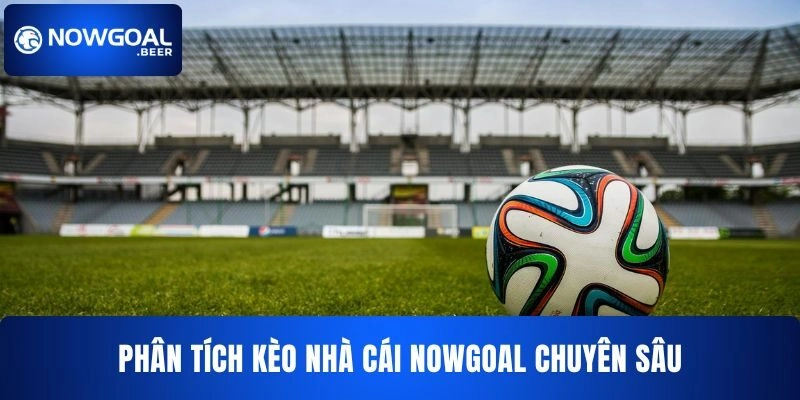 keo nha cai nowgoal phan tich chuyen sau Phân tích kèo nhà cái NOWGOAL chuyên sâu