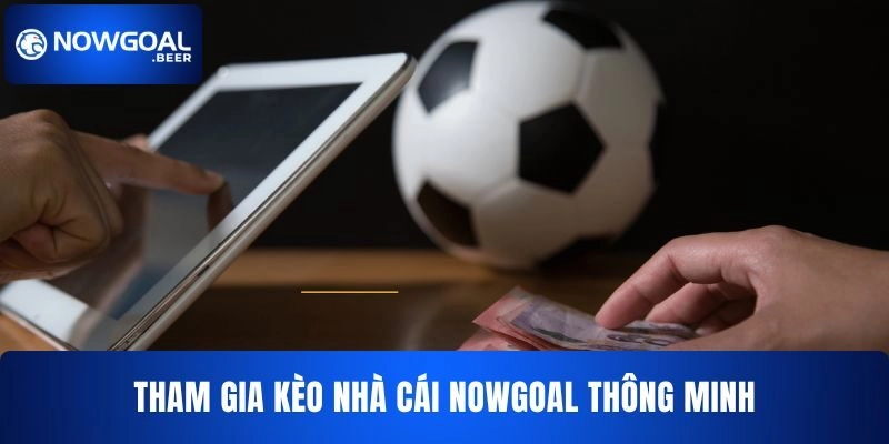keo nha cai nowgoal tham gia thong minh Tham gia kèo nhà cái NOWGOAL thông minh