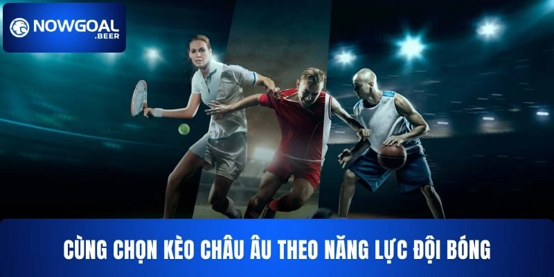 Cùng Nowgoal phân tích kèo châu Âu theo năng lực đội bóng