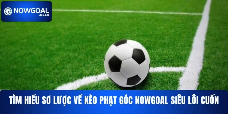 tim hieu so luoc ve keo phat goc nowgoal sieu loi cuon Tìm hiểu sơ lược về kèo phạt góc NOWGOAL siêu lôi cuốn