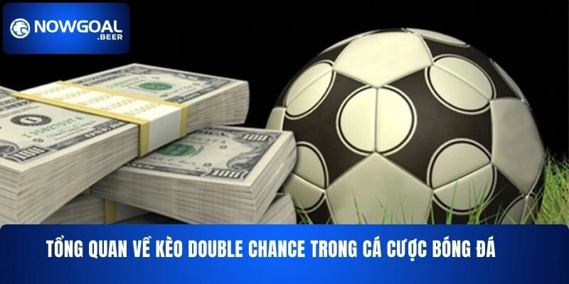 tong quan ve keo double chance nowgoal trong ca cuoc bong da Tổng quan về kèo Double Chance NOWGOAL trong cá cược bóng đá