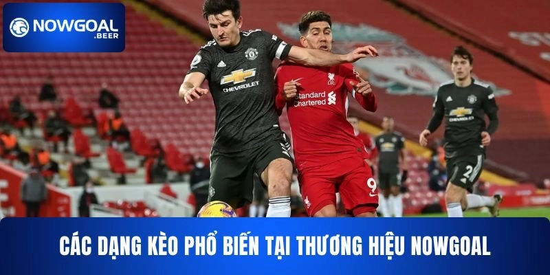 Các dạng kèo phổ biến tại thương hiệu NOWGOAL